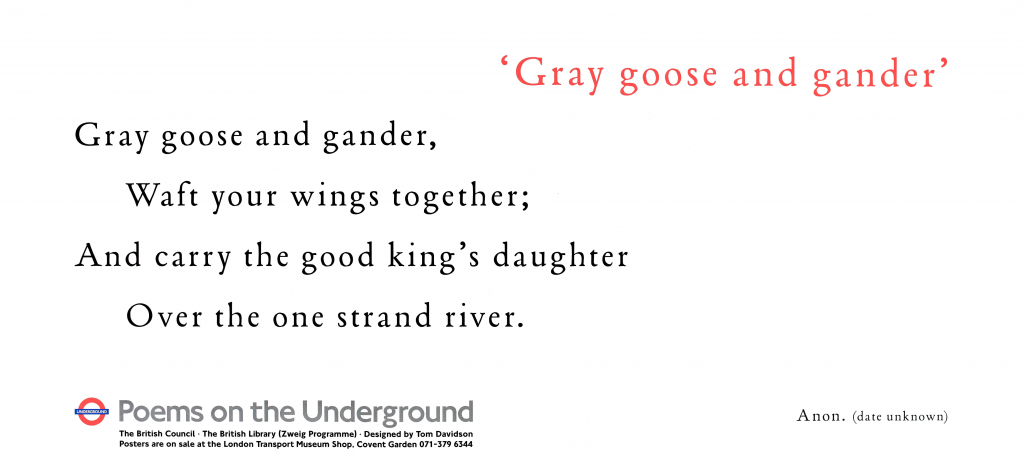 Gray goose and gander, Anon 'Gray goose and gander, Waft your wings together; And carry the good king's daughter Over the one strand river.'