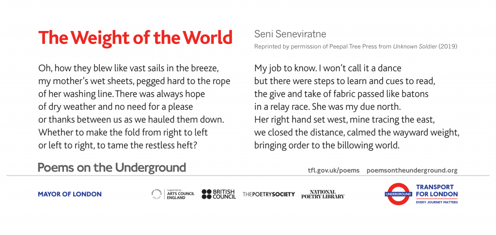 The Weight of the World by Seni Seneviratne Oh, how they blew like vast sails in the breeze, my mother’s wet sheets, pegged hard to the rope of her washing line. There was always hope of dry weather and no need for a please or thanks between us as we hauled them down. Whether to make the fold from right to left or left to right, to tame the restless heft? My job to know. I won’t call it a dance but there were steps to learn and cues to read, the give and take of fabric passed like batons in a relay race. She was my due north. Her right hand set west, mine tracing the east, we closed the distance, calmed the wayward weight, bringing order to the billowing world.